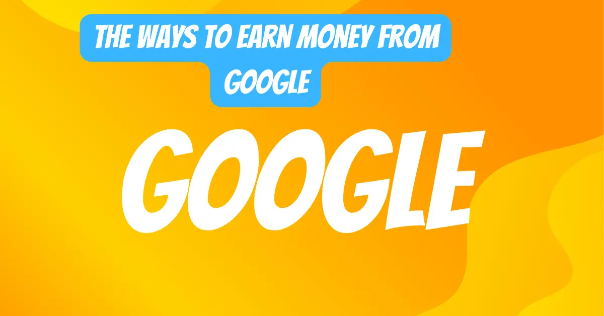 The Ways To Earn Money From Google